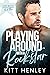 Playing Around With a Rockstar by Kitt Henley