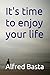 It's time to enjoy your life
