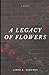 A Legacy of Flowers by Linda A. Sanchez