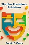 The New Comedians Guidebook by Mr Gareth P Morris The New Comedians Guidebook by Mr Gareth P Morris
