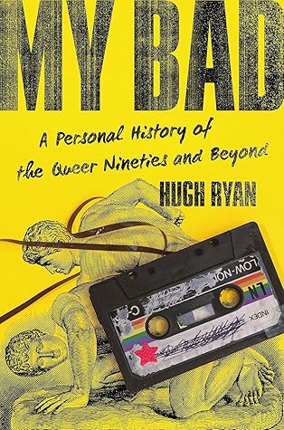 My Bad: A Personal History of the Queer Nineties and Beyond