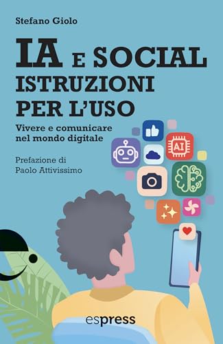 IA e social, istruzioni per l'uso: Vivere e comunicare nel mondo digitale (Italian Edition)