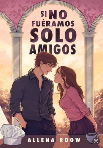Si no fuéramos solo amigos (Spanish Edition)