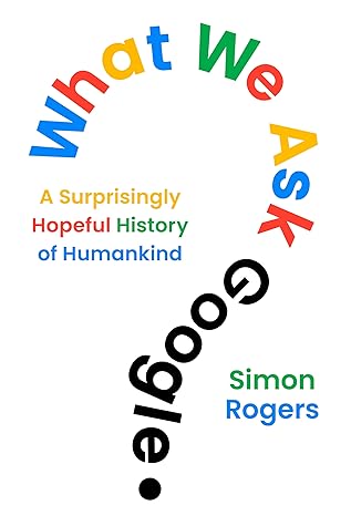 What We Ask Google: A Surprisingly Hopeful History of Humankind