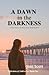 A Dawn in the Darkness: A T...