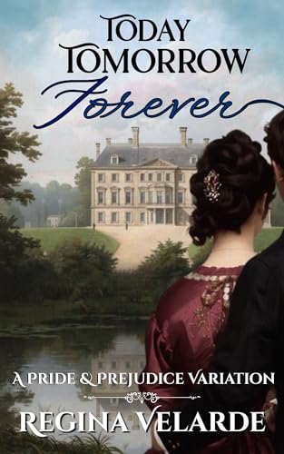 Today Tomorrow Forever: A Pride and Prejudice Variation (Saving Darcy Book 4)