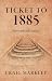 Ticket to 1885 by Craig Markley Ticket to 1885 by Craig Markley