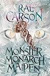 Monster, Monarch, Maiden by Rae Carson Monster, Monarch, Maiden by Rae Carson