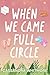 When We Came Full Circle