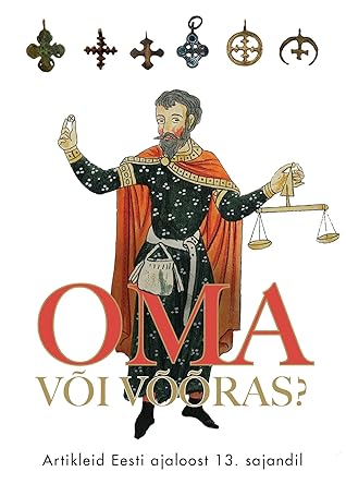 Oma või võõras: Artikleid Eesti ajaloost 13. sajandil