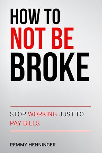 How To Not Be Broke: Stop Working Just to Pay Bills (Kindle Edition)