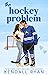 The Hockey Problem by Kendall Ryan