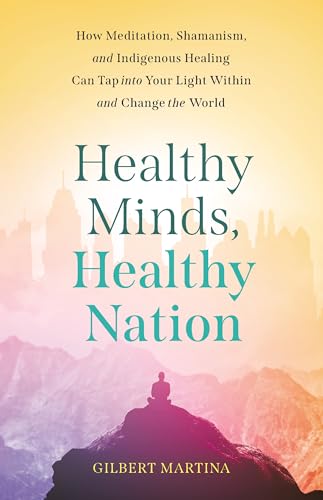 Healthy Minds, Healthy Nation: How Meditation, Shamanism, and Indigenous Healing Can Tap into Your Light Within and Change the World (Kindle Edition)