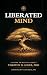 Liberated Mind: A Guide to ...