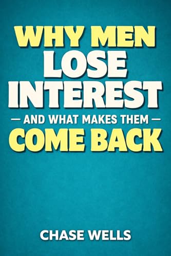 Why Men Lose Interest: And What Makes Them Come Back (The Psychology of Men Series)