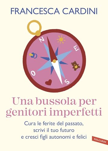 Una bussola per genitori imperfetti: Cura le ferite del passato, scrivi il tuo futuro e cresci figli autonomi e felici (Italian Edition)