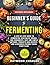 Beginner’s Guide to Fermenting by Raymond Charles
