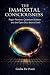 THE IMMORTAL CONSCIOUSNESS:...