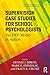 Supervision Case Studies for School Psychologists: The DEP Model in Action (Consultation, Supervision, and Professional Learning in School Psychology Series)