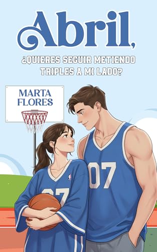 Abril, ¿quieres seguir metiendo triples a mi lado? (Spanish Edition)