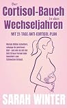 Der Cortisol-Bauch in den Wechseljahren: Warum Diäten scheitern, solange du gestresst bist – und wie du mit der Anti-Stress-Formel dein Bauchfett zum ... für Frauen ab 45) (German Edition)
