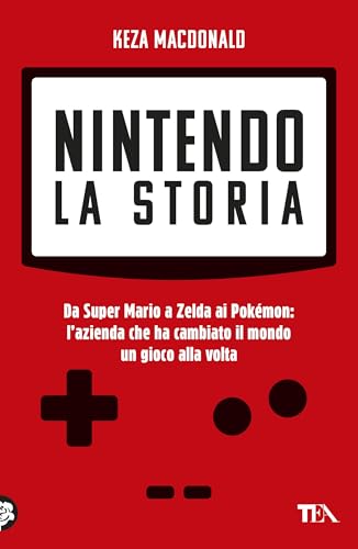 Nintendo. La storia: Da Super Mario a Zelda ai Pokémon: l’azienda che ha cambiato il mondo un gioco alla volta (Italian Edition)
