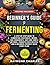 Beginner’s Guide to Fermenting by Raymond Charles