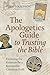 The Apologetics Guide to Trusting the Bible: Exploring the Evidence for a Reasonable Christian Faith