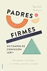 Padres firmes en tiempos de confusión LGBT+: Discipule a sus hijos sin miedo, con fe y verdad (Spanish Edition)
