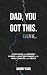 Dad, You Got This. Even If...: A Field Guide for Imperfect Fathers to Lead Their Families with Faith, Courage, and Grace