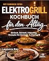 Elektrogrill Kochbuch für den Alltag: Vielseitige Grillgerichte & Snacks für Zuhause – Rezepte für Kontakt- und Tischgrill (German Edition) Elektrogrill Kochbuch für den Alltag: Vielseitige Grillgerichte & Snacks für Zuhause – Rezepte für Kontakt- und Tischgrill (German Edition)