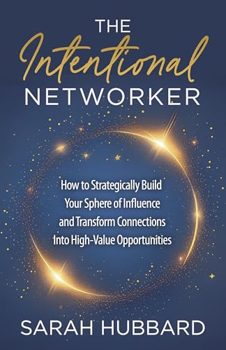 The Intentional Networker: How to Strategically Build Your Sphere of Influence and Transform Connections Into High-Value Opportunities (Kindle Edition)