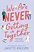 We Are Never Getting Together