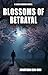 Blossoms of Betrayal by Jonathan Ben-Ron