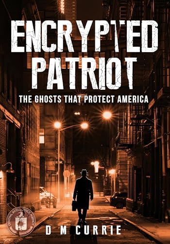 Encrypted Patriot: The Ghosts That Protect America (Kindle Edition)