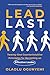 Lead Last: Twenty-One Counterintuitive Principles for Becoming an Effective Leader