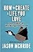 How to Create a Life You Lo...