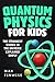 Quantum Physics for Kids: T...