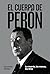 El cuerpo de Perón: La muerte, las manos, los tiros (Spanish Edition)