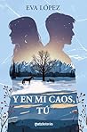 Y en mi caos, tú