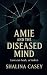 Amie and the Diseased Mind by Shalina Casey Amie and the Diseased Mind by Shalina Casey