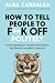 How to Tell People to F**k Off Politely: The People Pleasers Guide to Boundaries, Self-Respect, and Real Connection