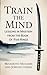 Train the Mind: Lessons in ...