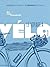 Le voyage à vélo - Les clés pour se préparer / 15 itinéraires pour se lancer