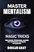 Master Mentalism Magic Tricks: Mind Reading, Psychological Illusions, and Performance Techniques for Beginners