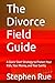The Divorce Field Guide: A ...
