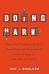 Doing Harm: How the World's Largest Psychological Association Lost Its Way in the War on Terror