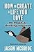 How to Create a Life You Lo...