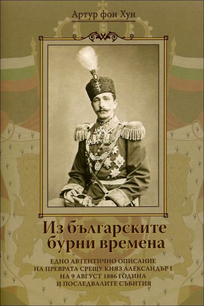 Из българските бурни времена: едно автентично описание на преврата срещу княз Александър I на 9 август 1886 година и последвалите събития (малък формат, меки корици)