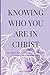 Knowing Who You Are in Chri...